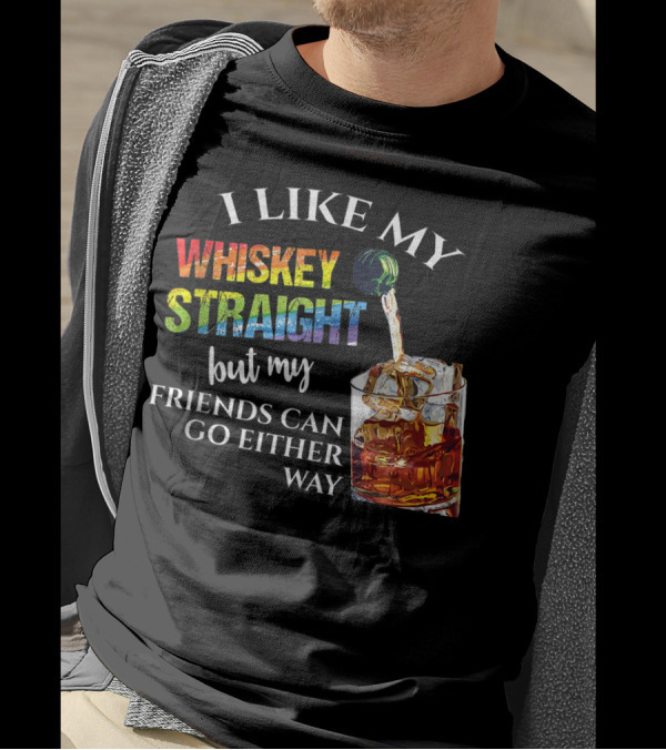 I Like My Whiskey Straight Rainbow Friends Can Go Either Way T-Shirt