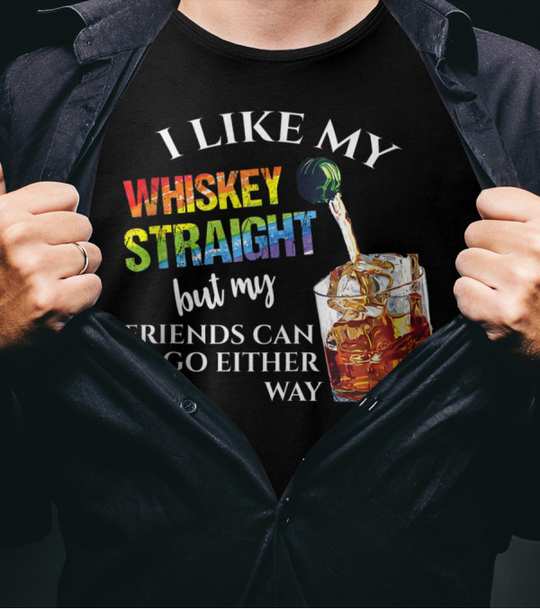I Like My Whiskey Straight Rainbow Friends Can Go Either Way T-Shirt