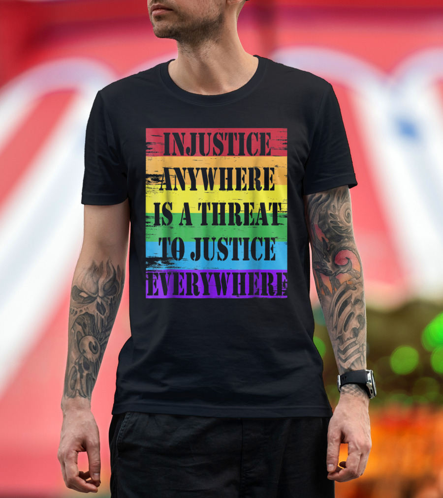 Injustice Anywhere Is a Threat to Justice Everywhere Rainbow Stripes T-Shirt