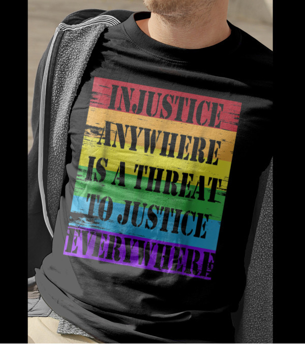 Injustice Anywhere Is A Threat To Justice Everywhere Rainbow Stripes T-Shirt