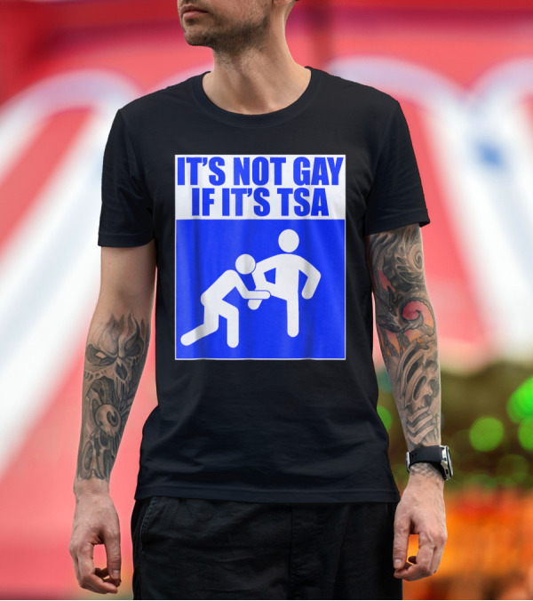 Premium T-Shirt: IT'S NOT GAY IF IT'S TSA Airport Humor T-Shirt IT'S NOT GAY IF IT'S TSA Airport Humor T-Shirt