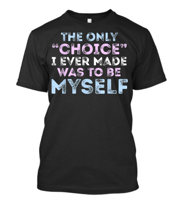 The Only Choice I Ever Made Was To Be Myself Trans Pride Flag Colors T-Shirt