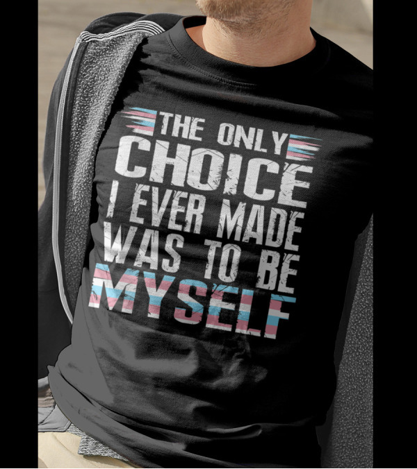 The Only Choice I Ever Made Was To Be Myself Transgender Flag Colors T-Shirt
