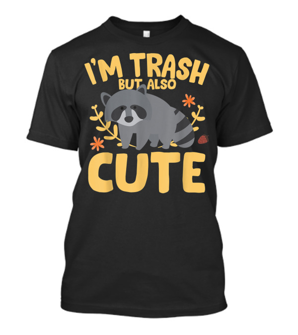 I'm Trash But Also Cute Trash Panda Raccoon T-Shirt