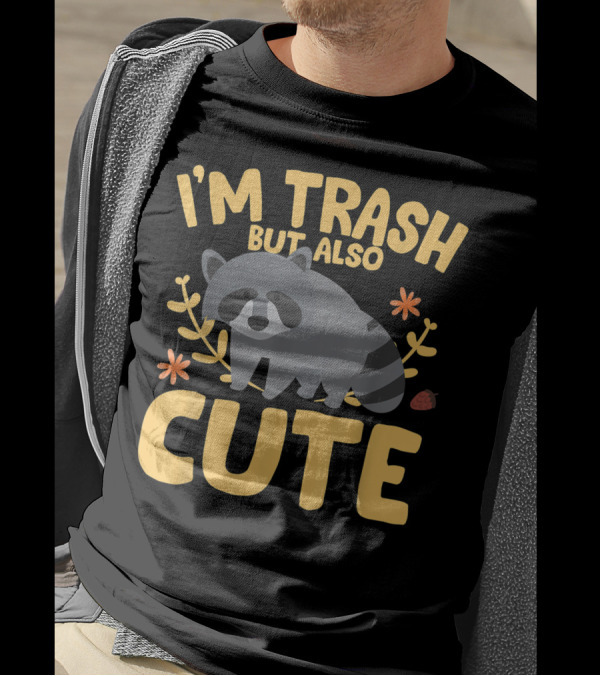 I'm Trash But Also Cute Trash Panda Raccoon T-Shirt