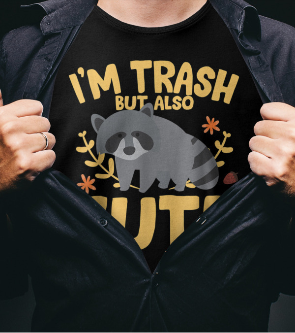 I'm Trash But Also Cute Trash Panda Raccoon T-Shirt