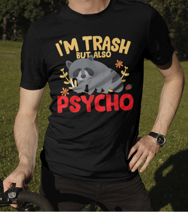 I'm Trash But Also Psycho Raccoon Joke Trash Panda T-Shirt