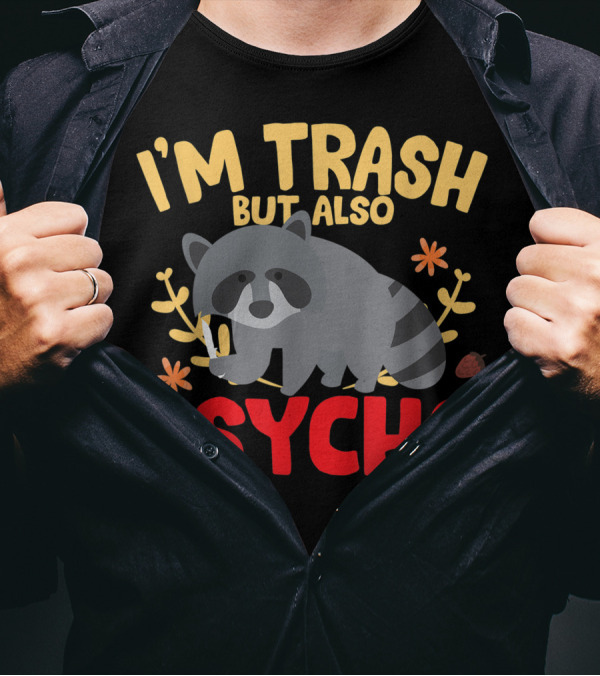 I'm Trash But Also Psycho Raccoon Joke Trash Panda T-Shirt