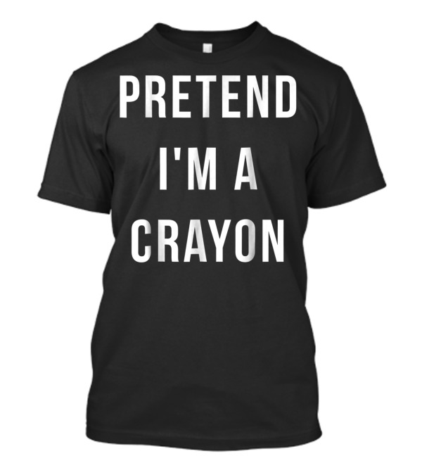 Pretend I'm A Crayon Halloween Lazy Last Minute Costume Idea T-Shirt