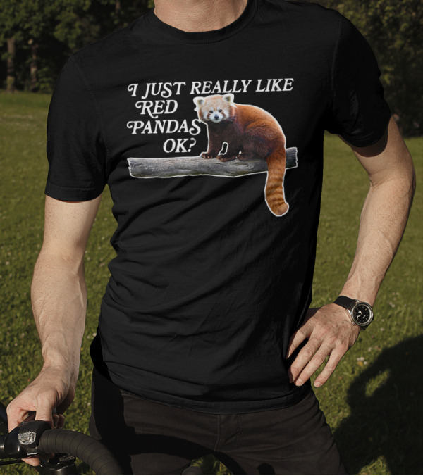 I Just Really Like Red Pandas OK T-Shirt