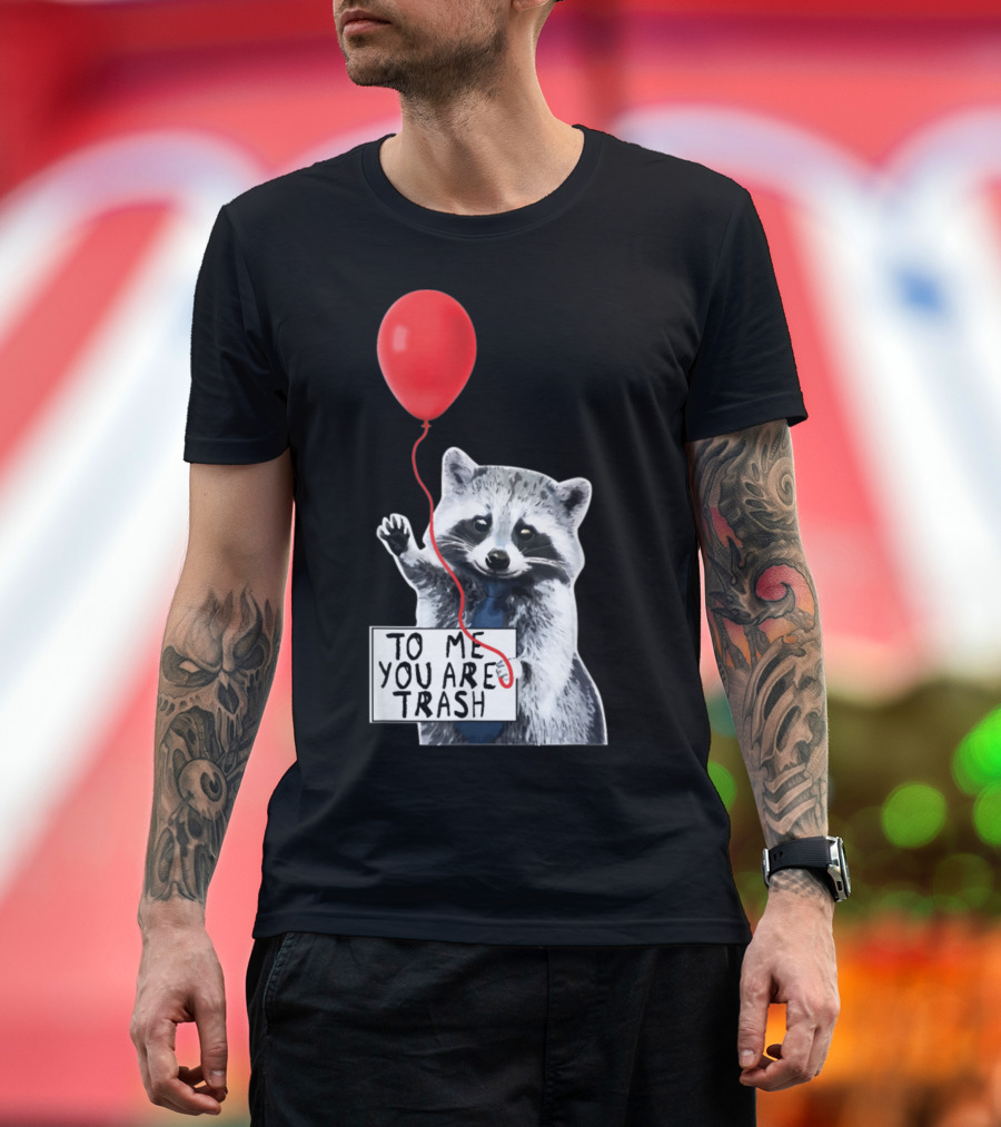 To Me You Are Trash Cute Raccoon Red Balloon T-Shirt