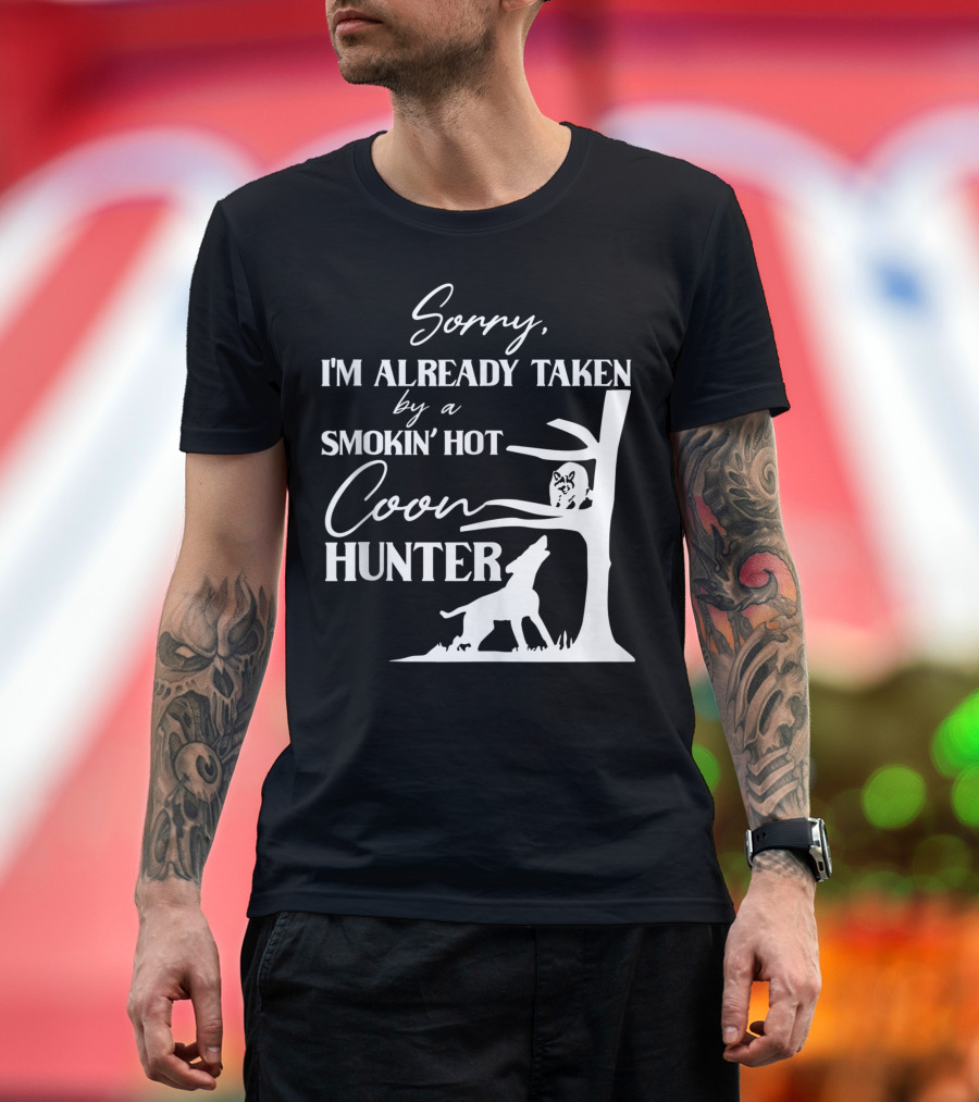 Sorry I'm Already Taken by a Smokin' Hot Coon Hunter Raccoon and Tree with Howling Wolf T-Shirt