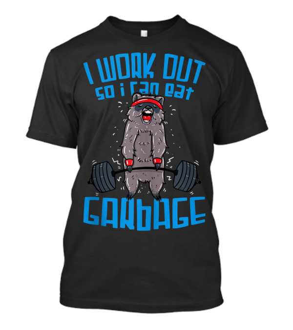 Raccoon Weightlifting I Work Out So I Can Eat Garbage T-Shirt