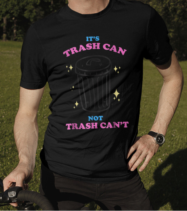 It's Trash Can Not Trash Can't T-Shirt