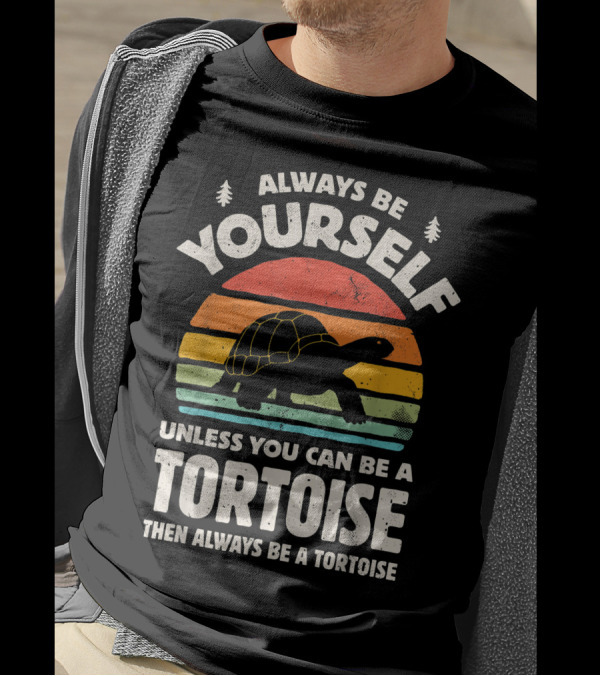 Always Be Yourself Unless You Can Be A Tortoise Then Always Be A Tortoise T-Shirt