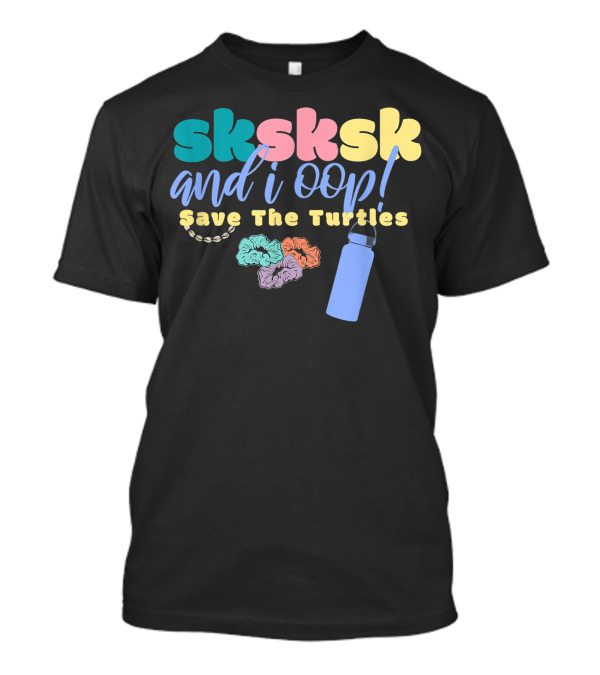 Sksksk And I Oop Save The Turtles Scrunchie Puka Shell Hydroflask T-Shirt