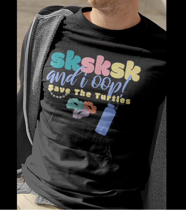 Sksksk And I Oop Save The Turtles Scrunchie Puka Shell Hydroflask T-Shirt