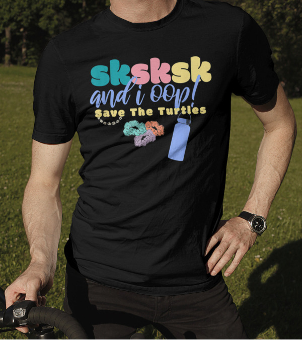 Sksksk And I Oop Save The Turtles Scrunchie Puka Shell Hydroflask T-Shirt
