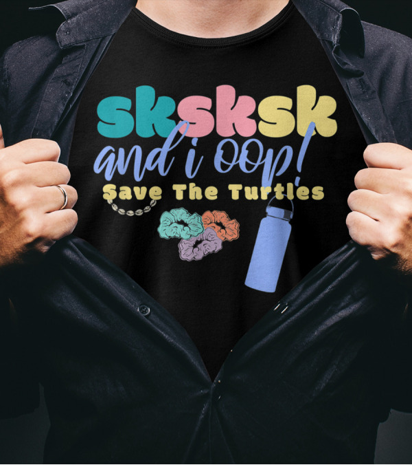 Sksksk And I Oop Save The Turtles Scrunchie Puka Shell Hydroflask T-Shirt