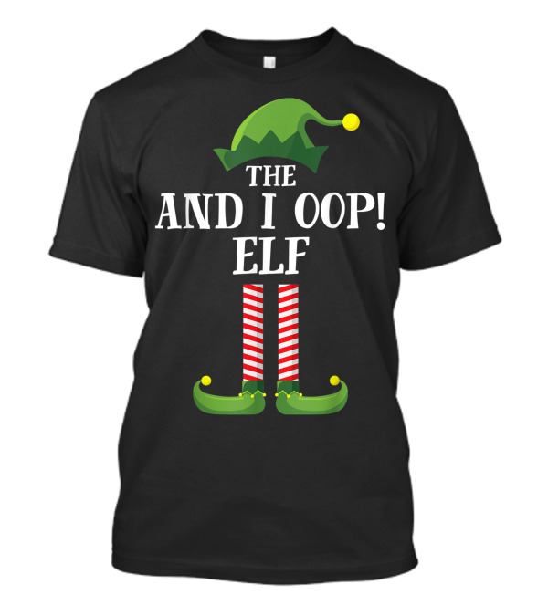 The And I Oop Elf Matching Family Group Christmas Party Wr Attire T-Shirt