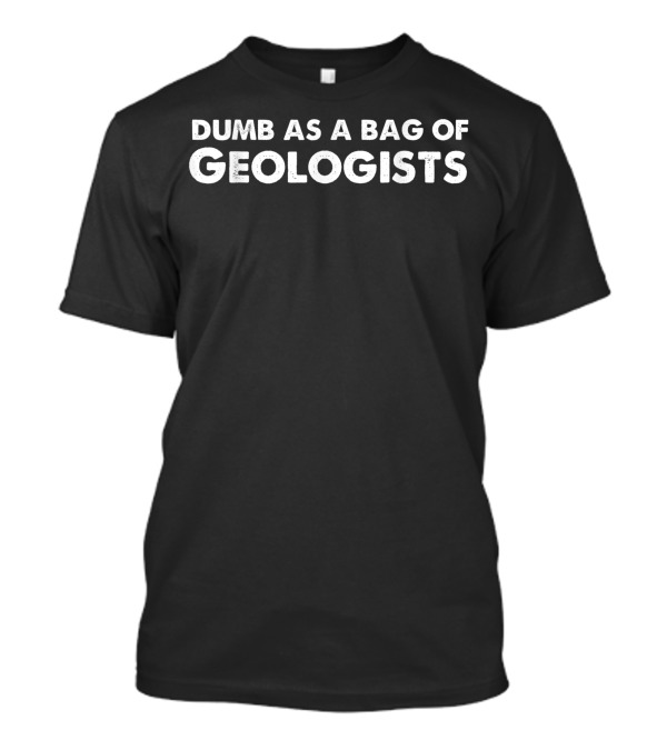 Dumb As A Bag Of Geologists T-Shirt