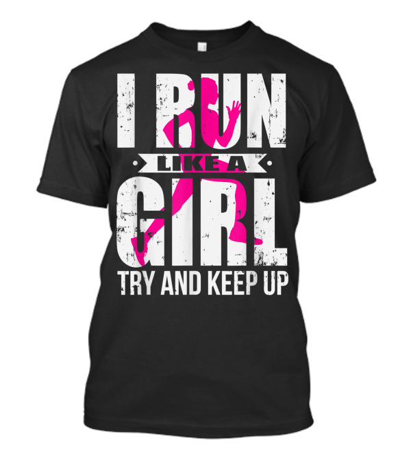 I Run Like A Girl Try And Keep Up Pink T-Shirt
