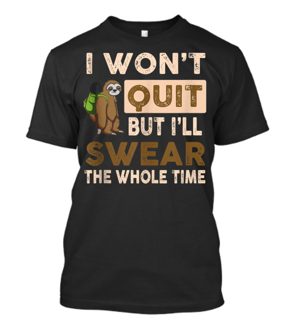 I Won't Quit But I'll Swear The Whole Time Sloth With Backpack T-Shirt