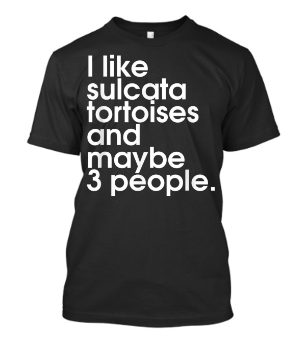 I Like Sulcata Tortoises And Maybe 3 People Introvert Reptile Lover T-Shirt