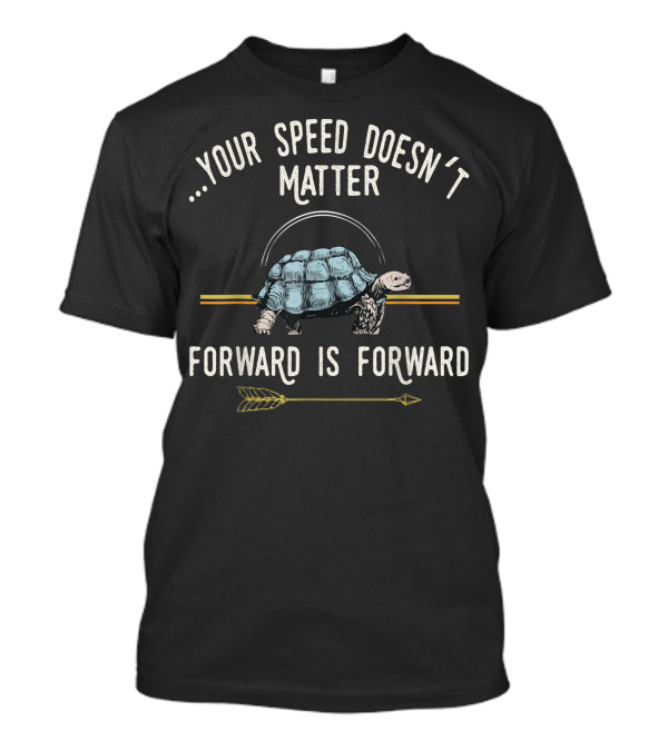 Your Speed Doesn’t Matter Forward Is Forward Turtle Positive Thinking T-Shirt