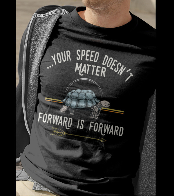 Your Speed Doesn’t Matter Forward Is Forward Turtle Positive Thinking T-Shirt