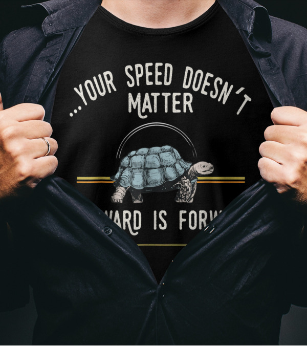 Your Speed Doesn’t Matter Forward Is Forward Turtle Positive Thinking T-Shirt
