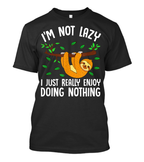 I'm Not Lazy I Just Really Enjoy Doing Nothing Sloth J9 T-Shirt