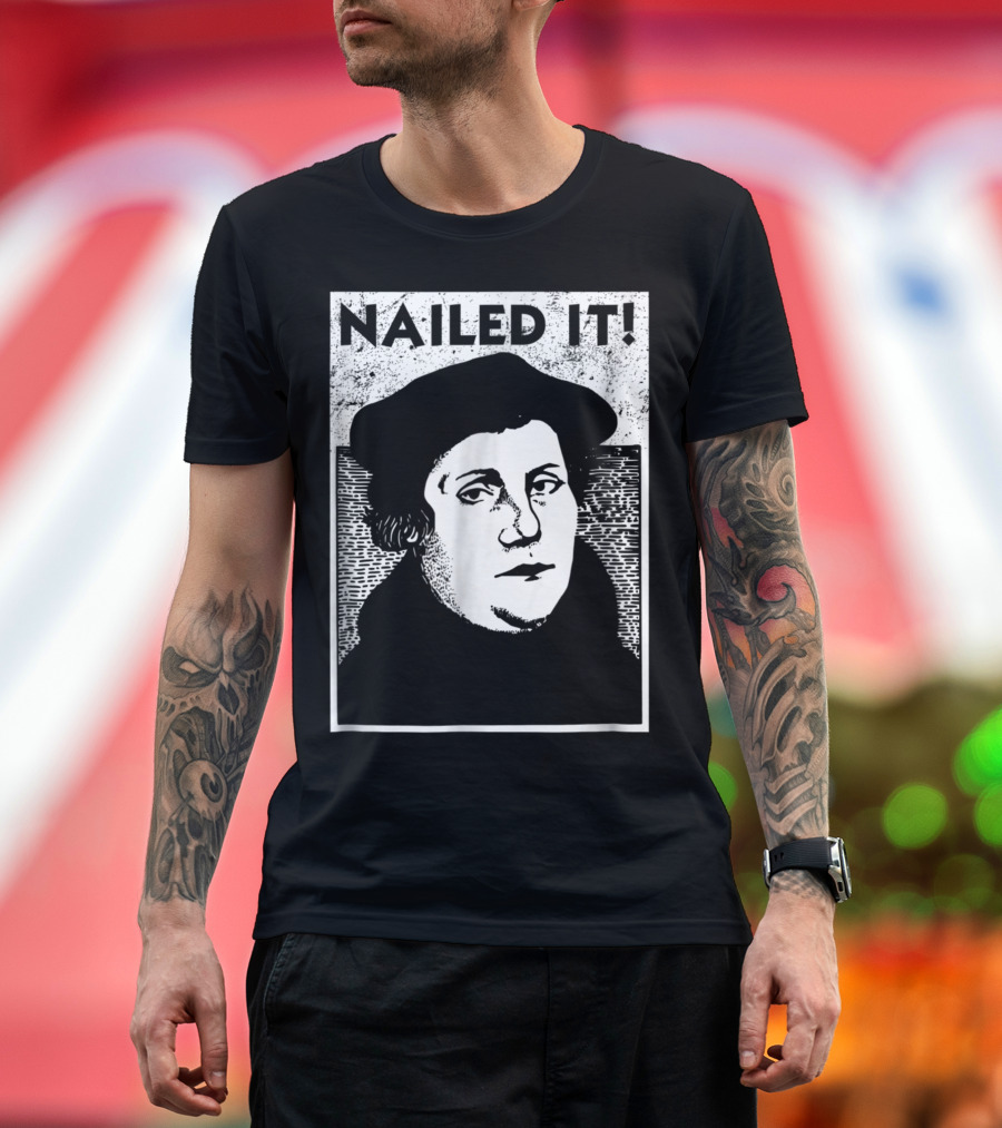Martin Luther Nailed It Reformation T-Shirt