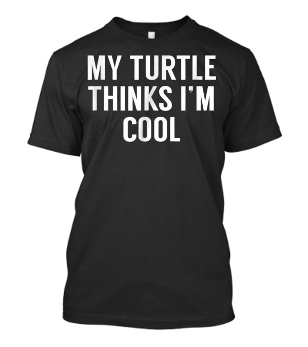 My Turtle Thinks I'm Cool Turtle T-Shirt