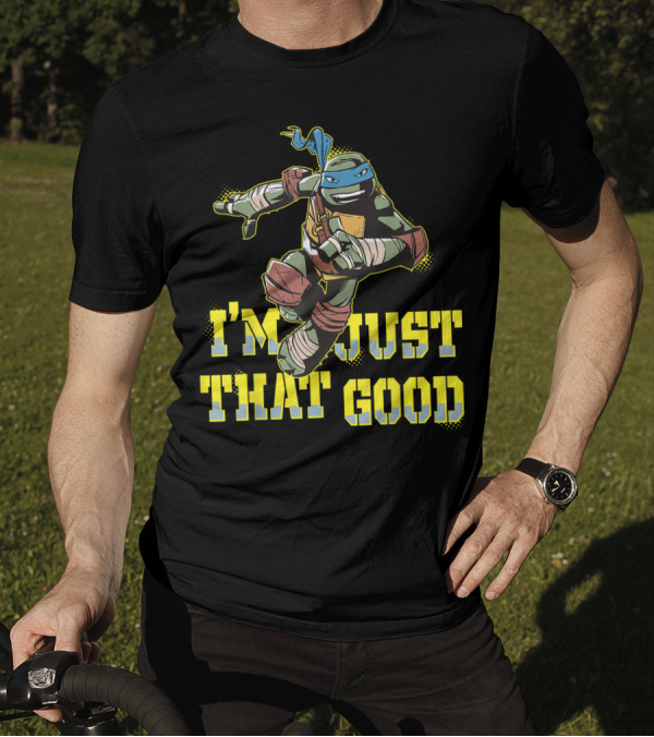 I'm Just That Good Nage Mutant Ninja Turtles Leonardo T-Shirt