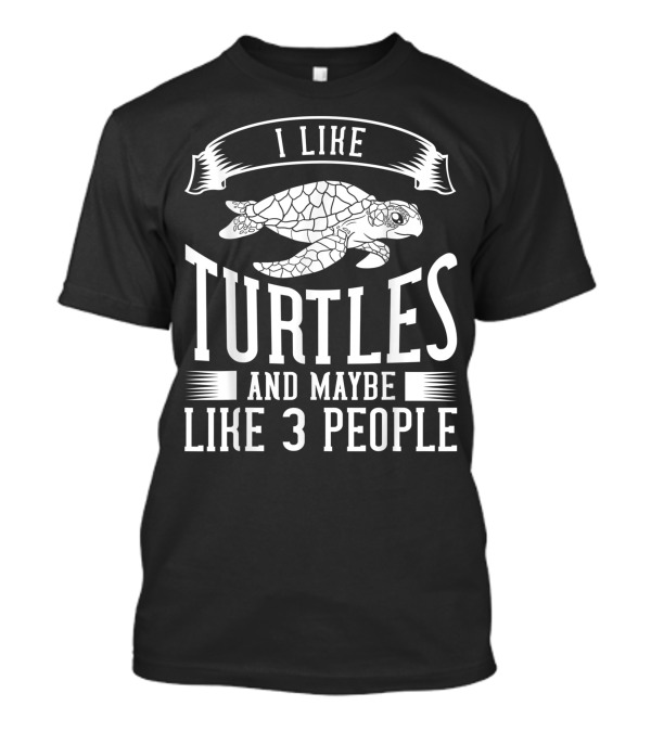 I Like Turtles And Maybe Like 3 People T-Shirt