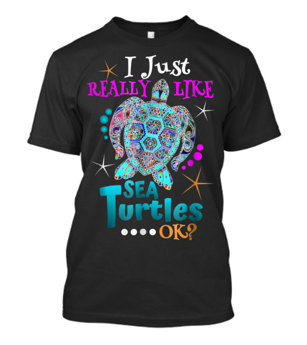 I Just Really Like Sea Turtles OK? T-Shirt