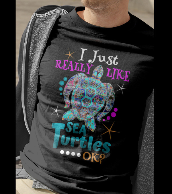 I Just Really Like Sea Turtles OK? T-Shirt
