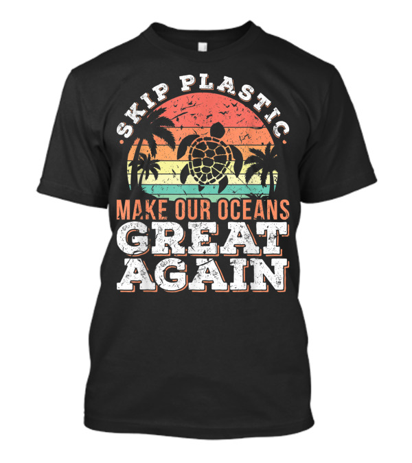Skip Plastic Tropical Turtle Make Our Oceans Great Again T-Shirt