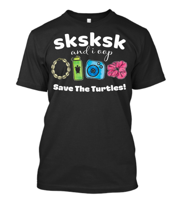 Sksk And I Oop Save The Turtles Puka Necklace Hydro Bottle Camera Scrunchie T-Shirt