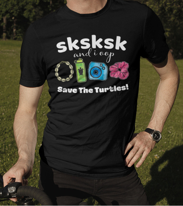 Sksk And I Oop Save The Turtles Puka Necklace Hydro Bottle Camera Scrunchie T-Shirt