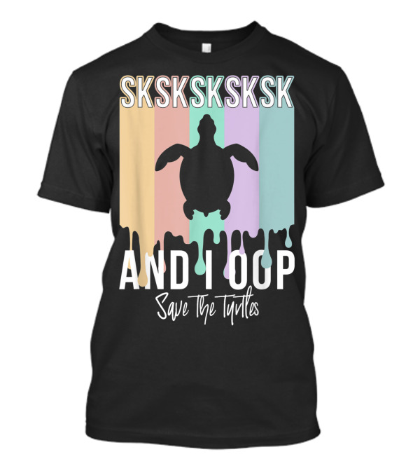 Sksksksksk And I Oop Save The Turtles Pop Culture T-Shirt
