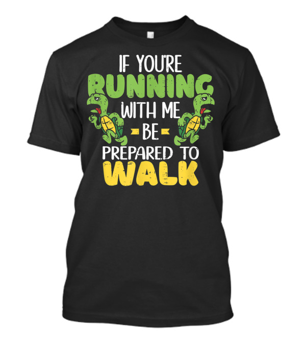Running With Me Be Prepared To Walk Turtle Runner T-Shirt