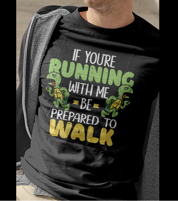 Running With Me Be Prepared To Walk Turtle Runner T-Shirt