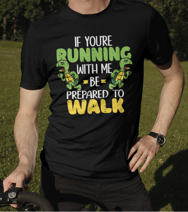 Running With Me Be Prepared To Walk Turtle Runner T-Shirt