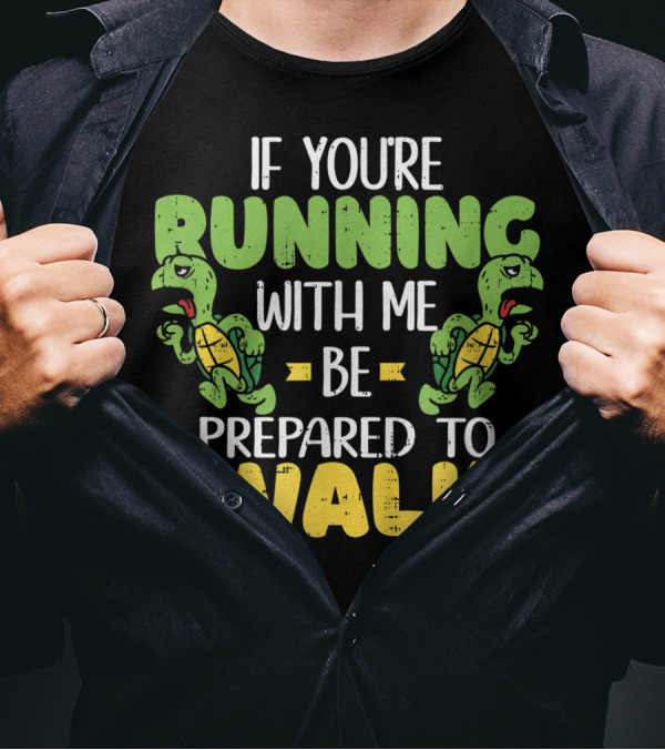 Running With Me Be Prepared To Walk Turtle Runner T-Shirt