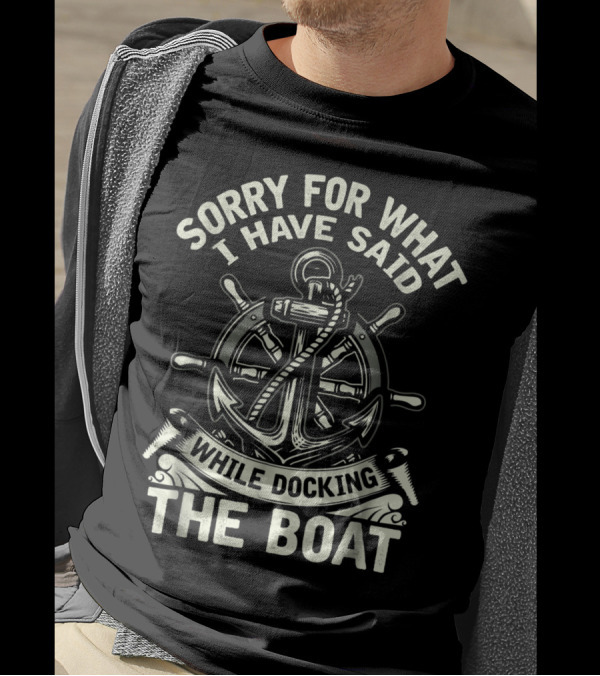Sorry For What I Have Said While Docking The Boat Anchor Wheel T-Shirt