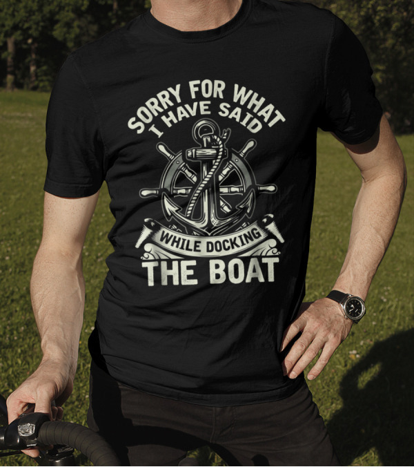 Sorry For What I Have Said While Docking The Boat Anchor Wheel T-Shirt