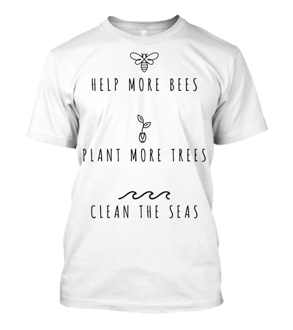 Help More Bees Plant More Trees Clean The Seas Environmental Appeal T-Shirt