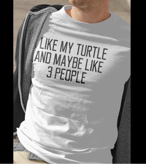 I Like My Turtle And Maybe Like 3 People T-Shirt